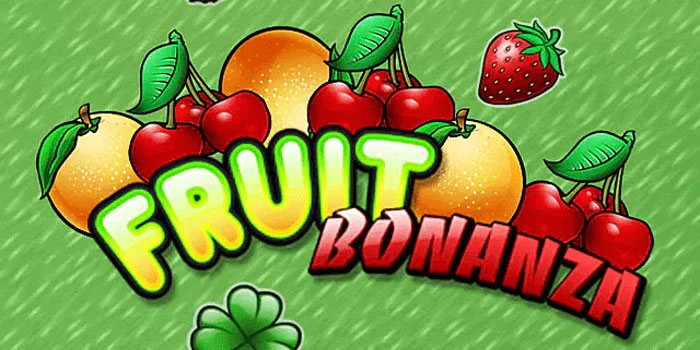 Ampuh Slot Fruit Bonanza Tingkatkan Peluang Mudah